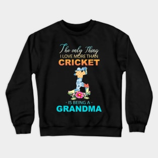 The Ony Thing I Love More Than Cricket Is Being A Grandma Crewneck Sweatshirt